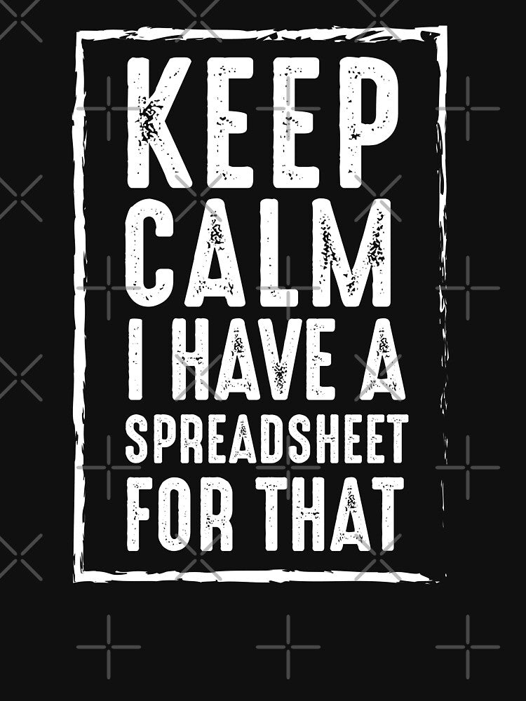 Keep Calm I Have A Spreadsheet For That by UMED :)