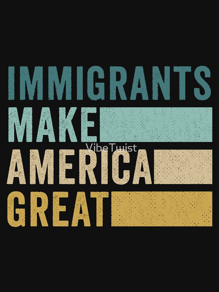 Immigrants Make America Great! by VibeTwist