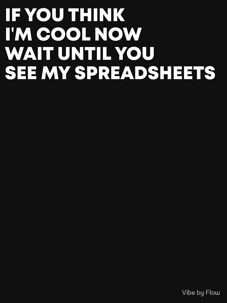 If You Think I'm Cool Now Wait Until You See My Spreadsheets Gift For Actuary People by Vibe by Flow