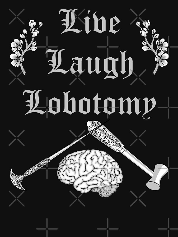 Live Laugh Lobotomy by Miss Lunaria