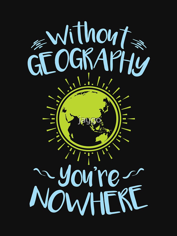Without Geography You're Nowhere by jaygo