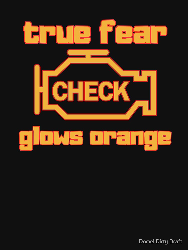True fear glows orange Check Engine - Funny Car - Mechanic by Domel Dirty Draft