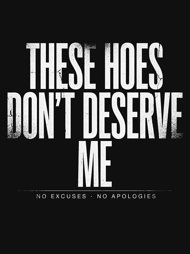 These Hoes Don't Deserve Me by Millsoft