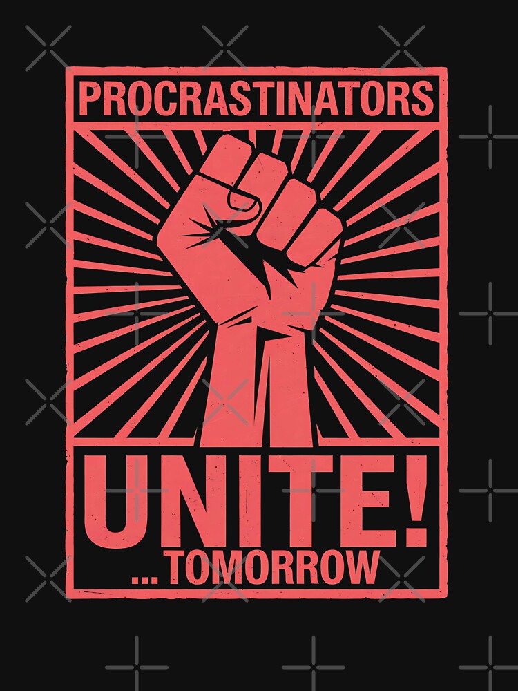Procrastinators Unite! Tomorrow - Funny Procrastination Propaganda by FocusedPatterns