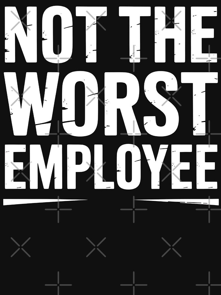 Not The Worst Employee Funny Sarcastic Saying Work Job Meme by BLZART
