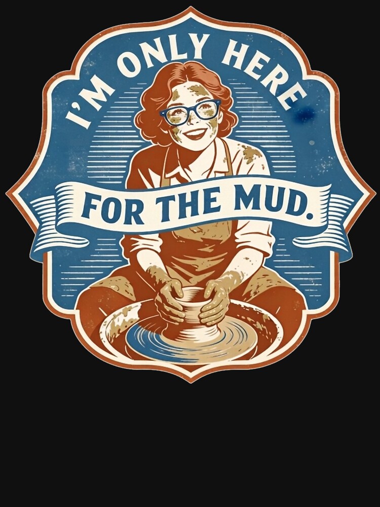 Funny Pottery Lover Gift - I'm Only Here For The Mud - Ceramic Art Design by thoughtswear