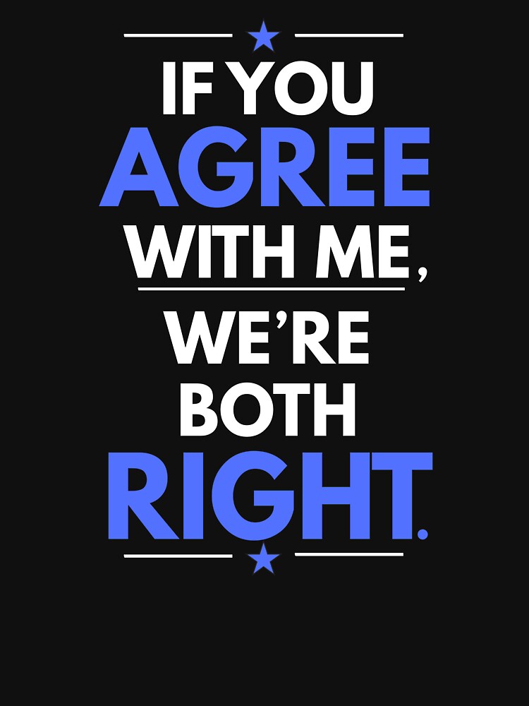 If You Agree With Me We're Both Right by dale001