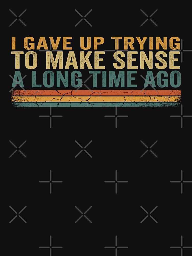 I Gave Up Trying To Make Sense A Long Time Ago by Soren Graft