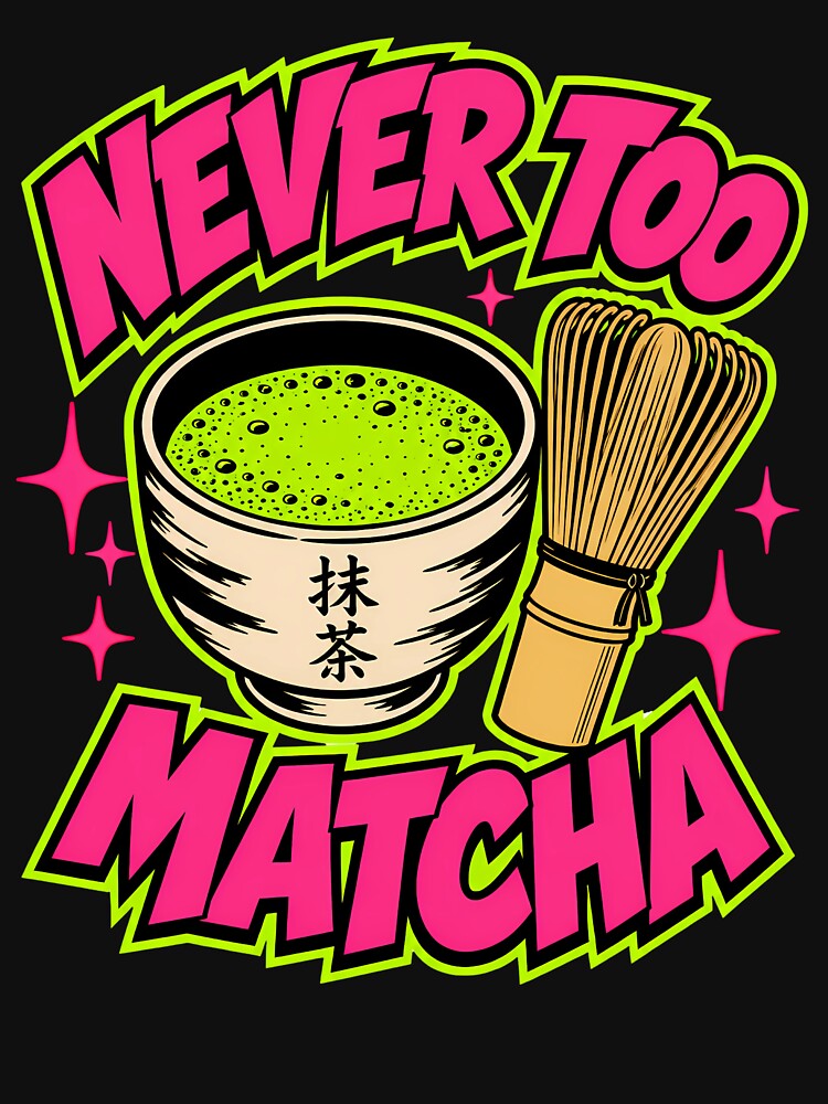 Never Too Matcha Funny Matcha Lover Gift by Anyshca