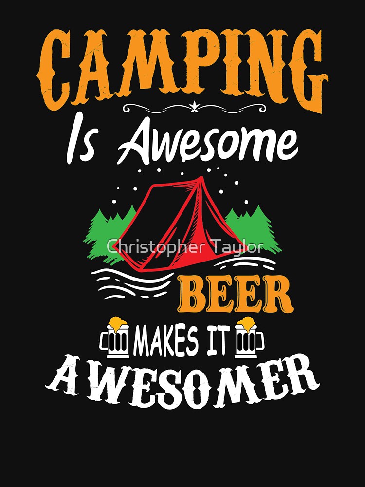 Camping Is Awesome Beer Makes It Awesomer by Christopher Taylor