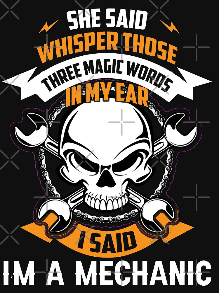 She Said Whisper Those Three Magic Words In My Ear I Said I'm A Mechanic / Car Mechanic/ Auto Mechanic by Tee Hub