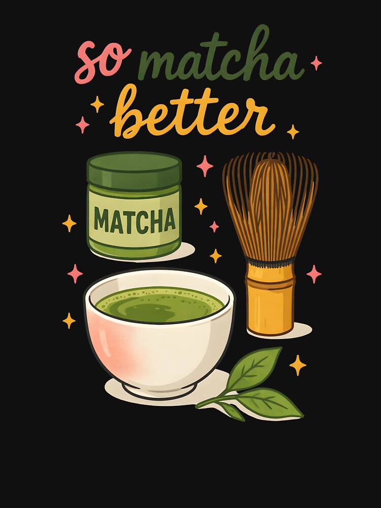 So Matcha Better – Cute Matcha Tea Pun with Kawaii Matcha Bowl Illustration by Snifferius