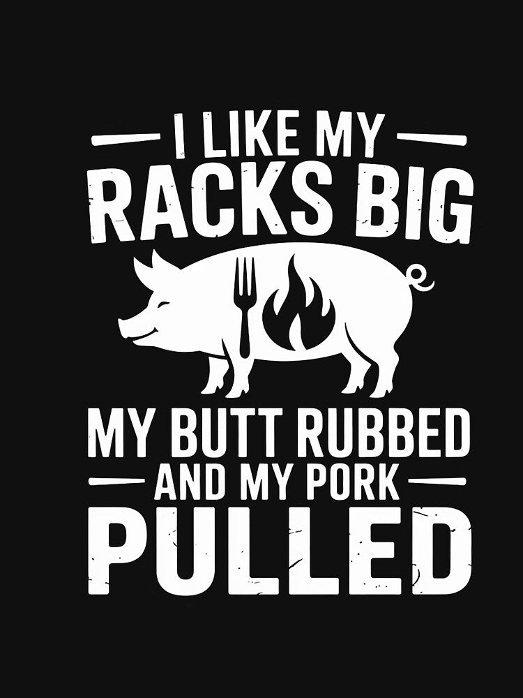 I Like My Racks Big My Butt Rubbed and Pork Pulled BBQ Chef by GalaFunny