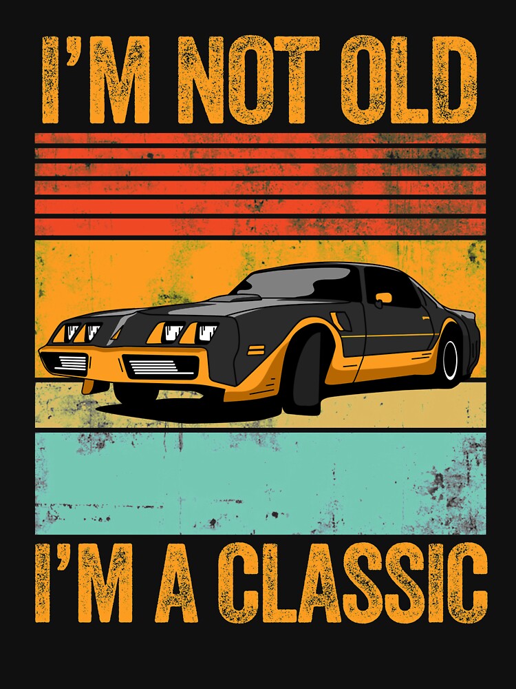 I'm Not Old I'm A Classic Funny Car Gift by LADistrictGarb