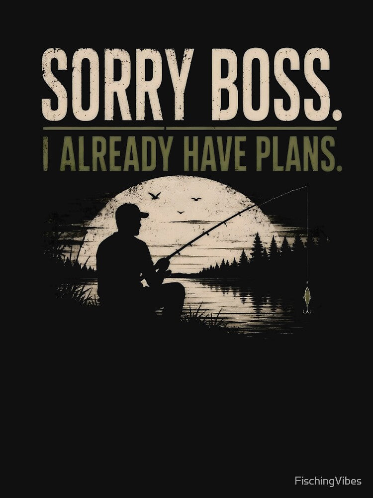 SORRY BOSS. I ALREADY HAVE PLANS. by FischingVibes