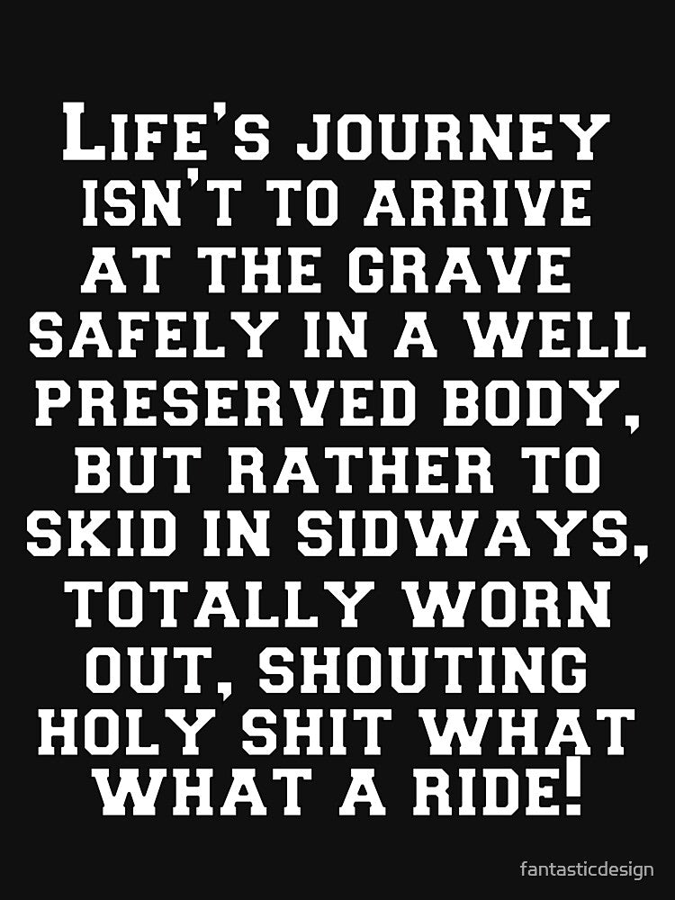 Funny Sarcastic Humor Life’s Journey Is Not To Arrive At The Grave Safely by fantasticdesign