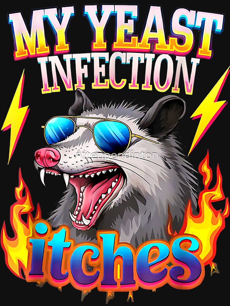 My Yeast Infection Itches” Sarcastic Possum Meme Funny T‑Shirt by Altenpendinton