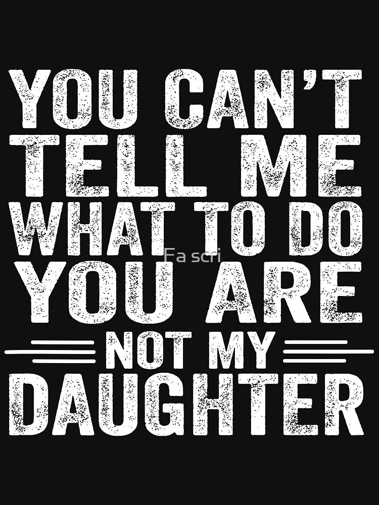 You Can't Tell Me What To Do You Are Not My Daughter by Fa scri