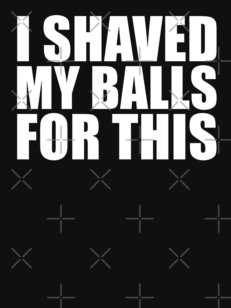 I Shaved My Balls For This by JustCreativity