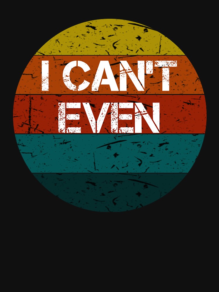 I Can't Even Funny Vintage Sayings Workout Fitness by rachidhaz