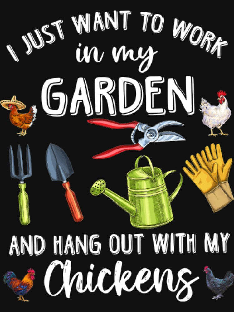I Just Want To Work In My Garden And Play With My Chickens by KassidyKeller