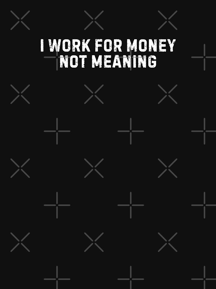 I Work for Money Not Meaning Work Quotes by DemureArtsy