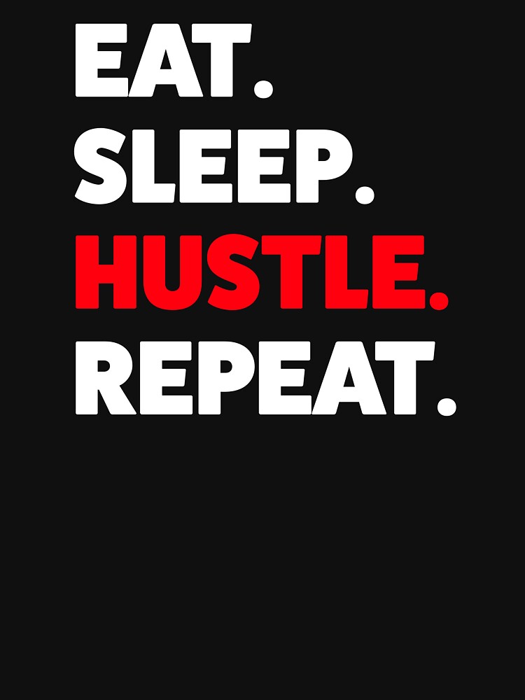 Eat Sleep Hustle Repeat by Statement-Teez