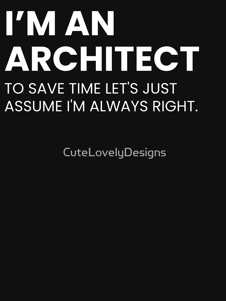I’m An Architect To Save Time Let's Just Assume I'm Always Right Funny by CuteLovelyDesigns