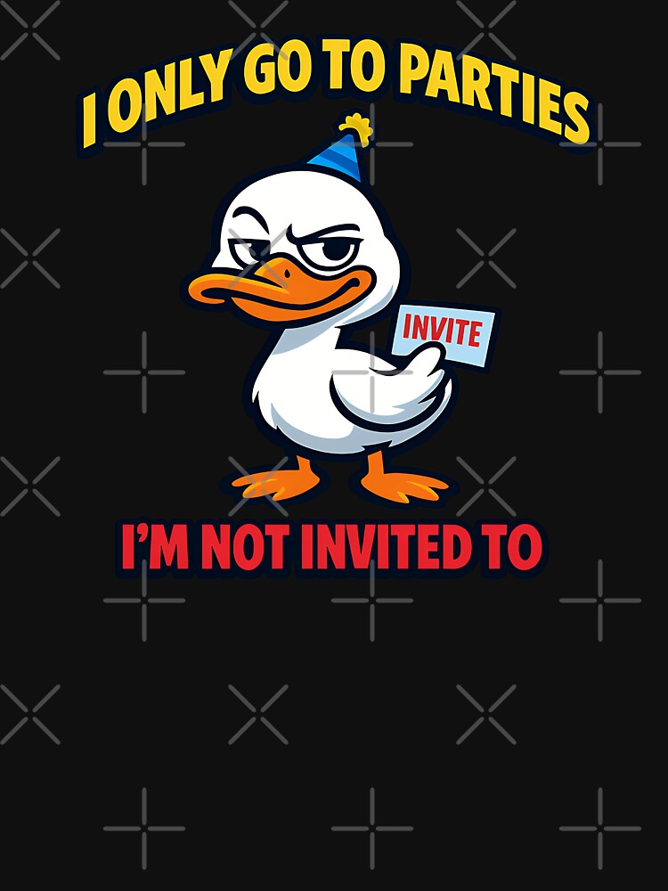 I Only Go To Parties I'm Not Invited To Funny Duck by TeeTimeTreasure