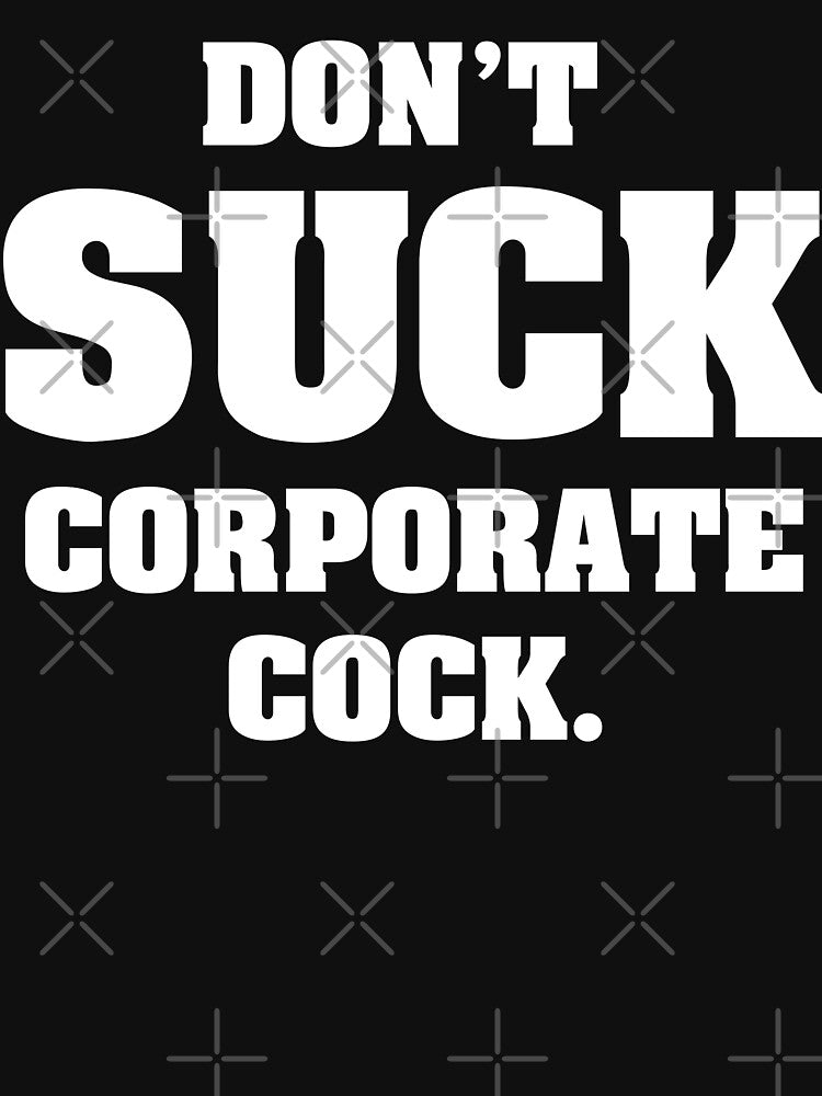 Don't SUCK Corporate Cock by ourkid