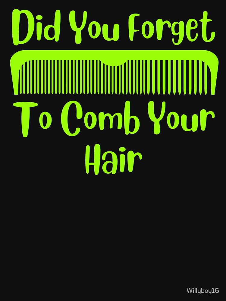 Did You Forget To Comb Your Hair gag gifts by Willyboy16