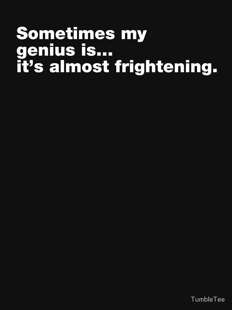 Sometimes My Genius is... It's Almost Frightening Meme by TumbleTee