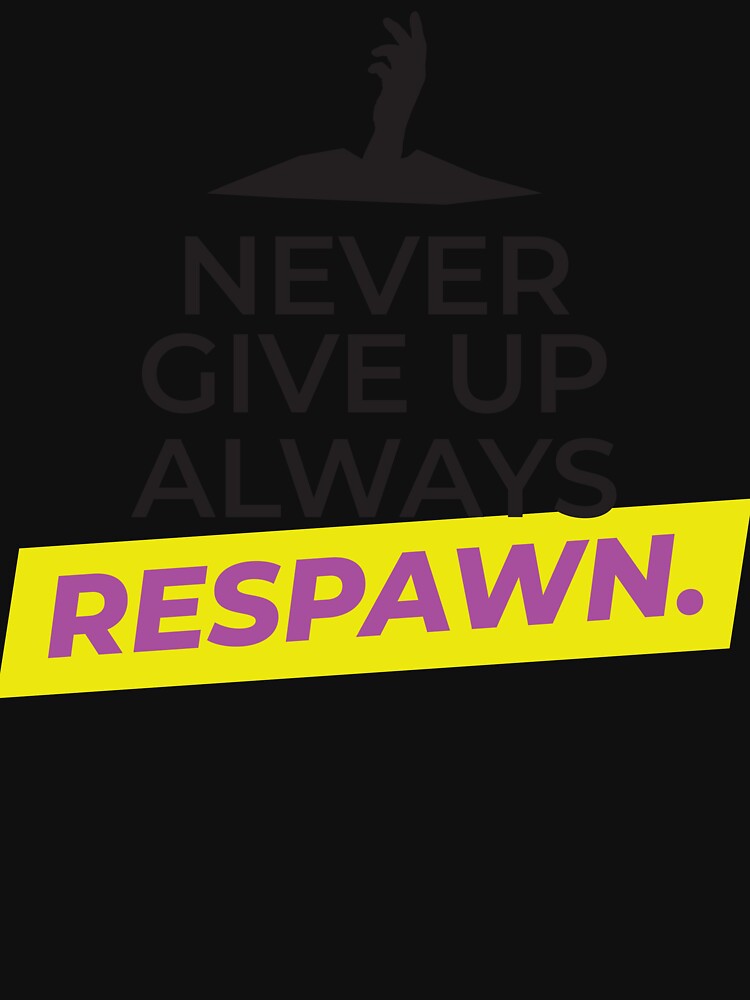 Never Give UP, always RESPAWN by FreshCorner