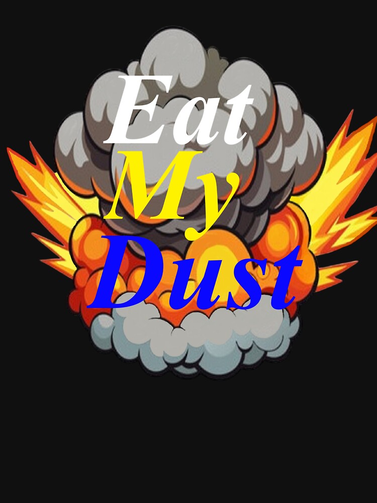 Eat My Dust Message Unique Funny Elite Vintage Gift Graphic Tee by DesignsNow4You