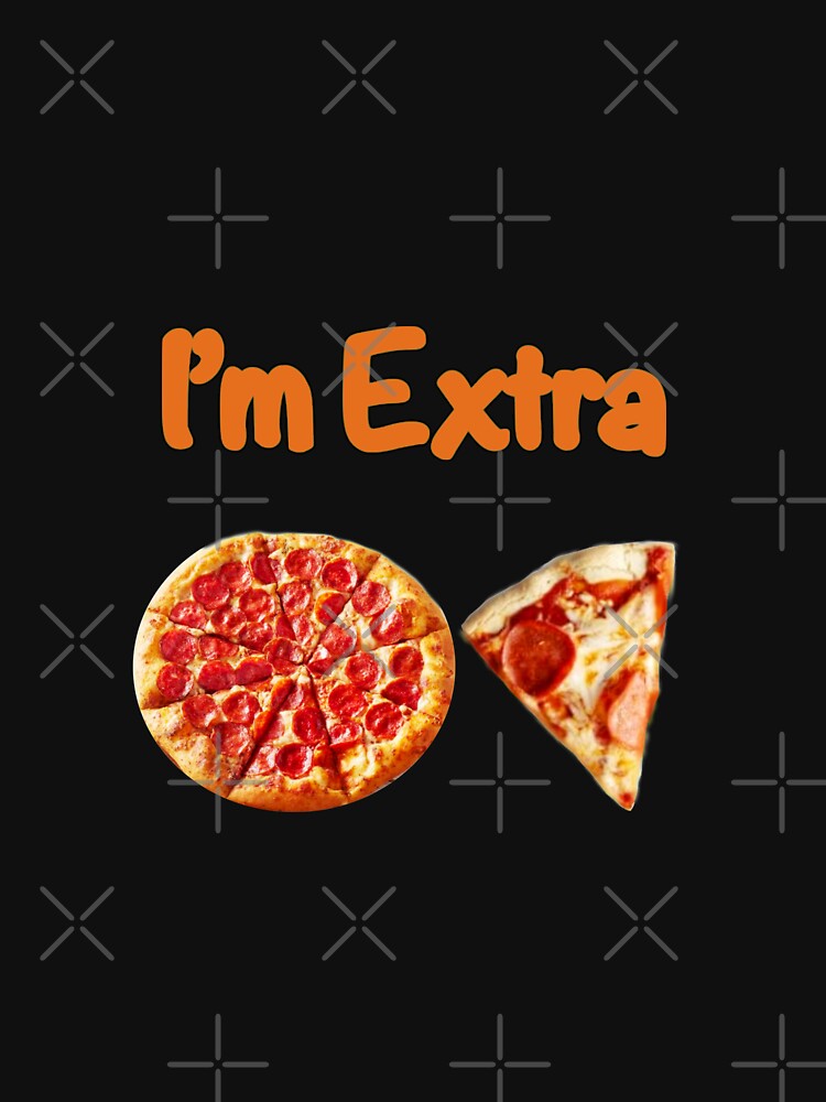 I’m Extra Pizza by Boztik-Designs