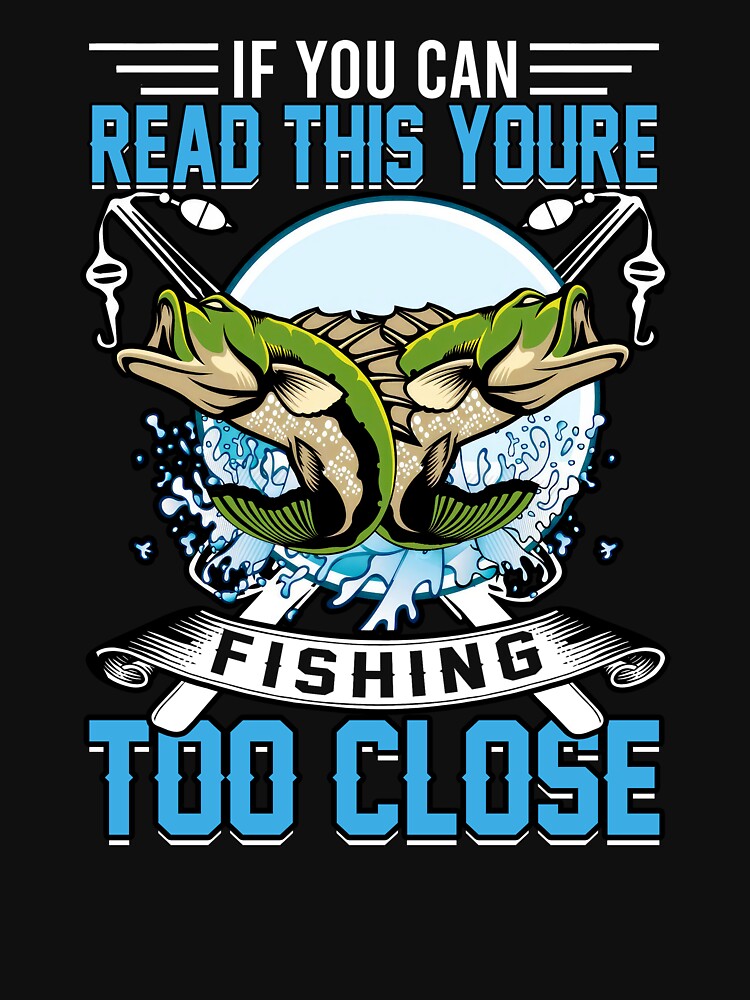 If You Can Read This Youre Fishing Too Close Fishing Humor Angler Gift by SanTiOmal
