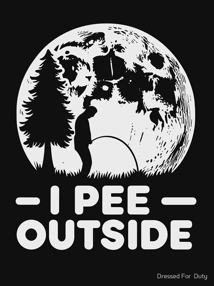 I Pee Outside I Love Peeing Outside Funny Camping Outdoor by Dressed For  Duty