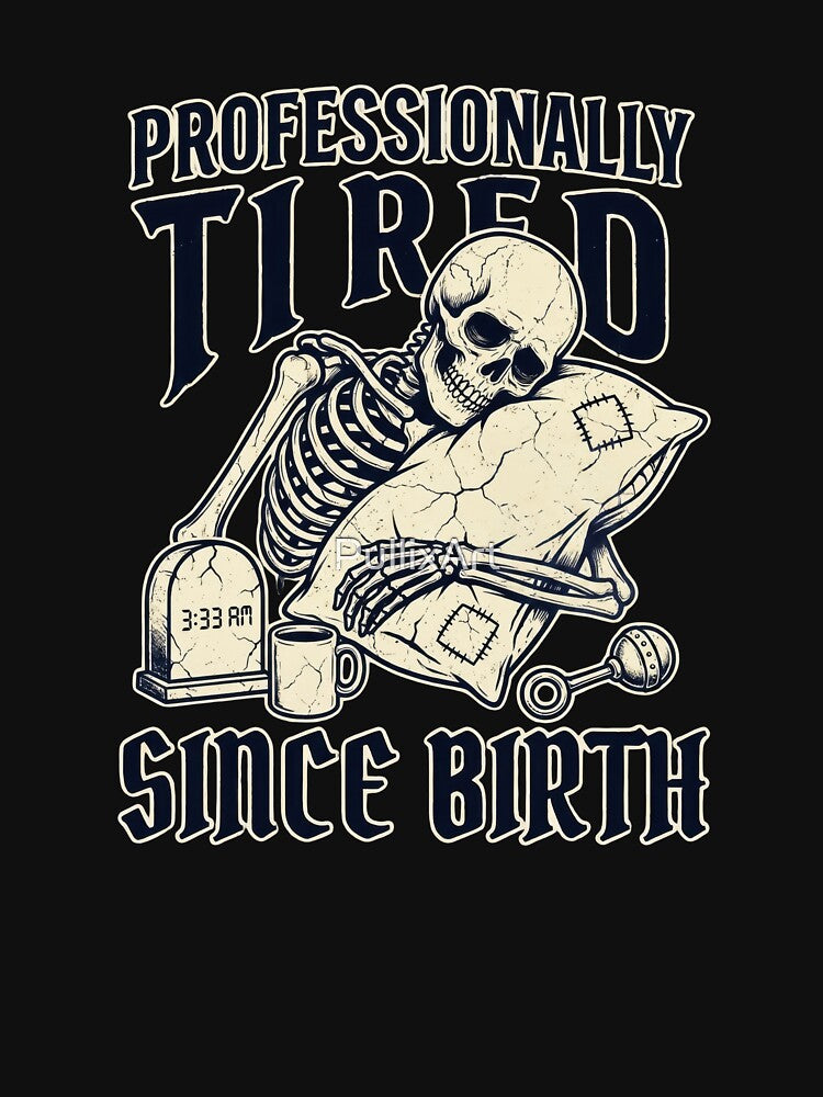 Professionally Tired Since Birth Skeleton Humor by PullixArt