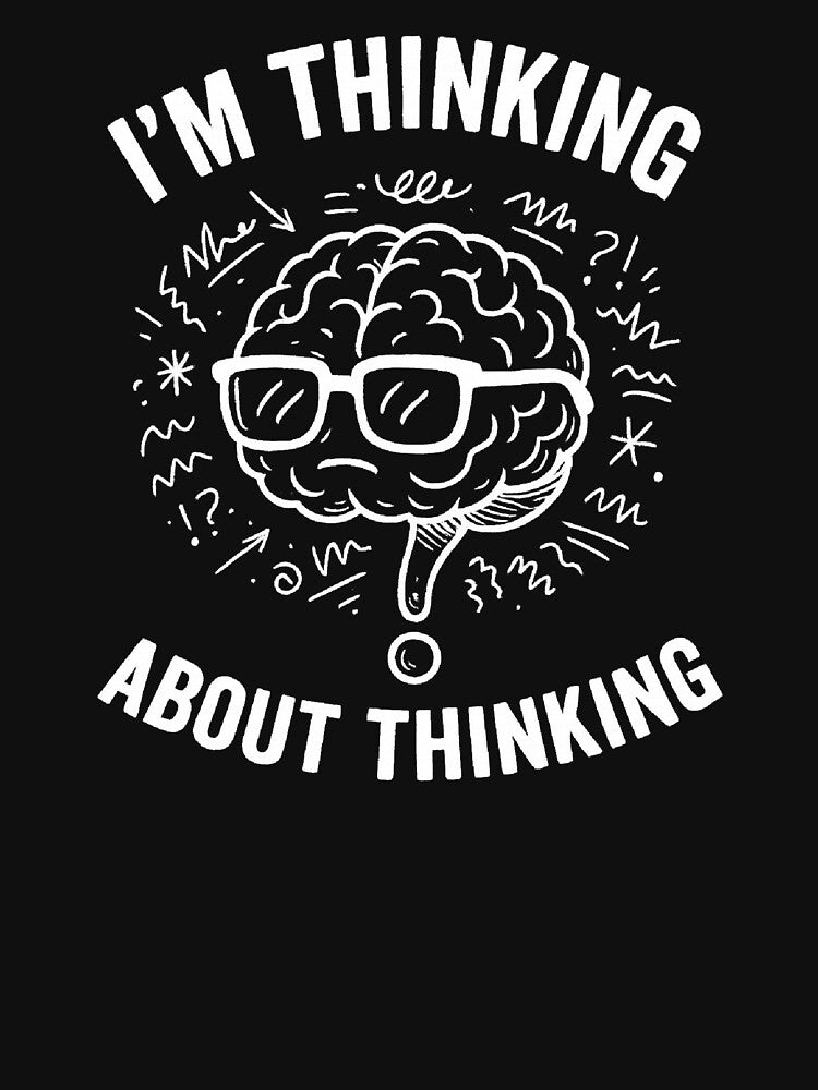 I’m Thinking About Thinking – Overthinker Brain by The Junto Shop