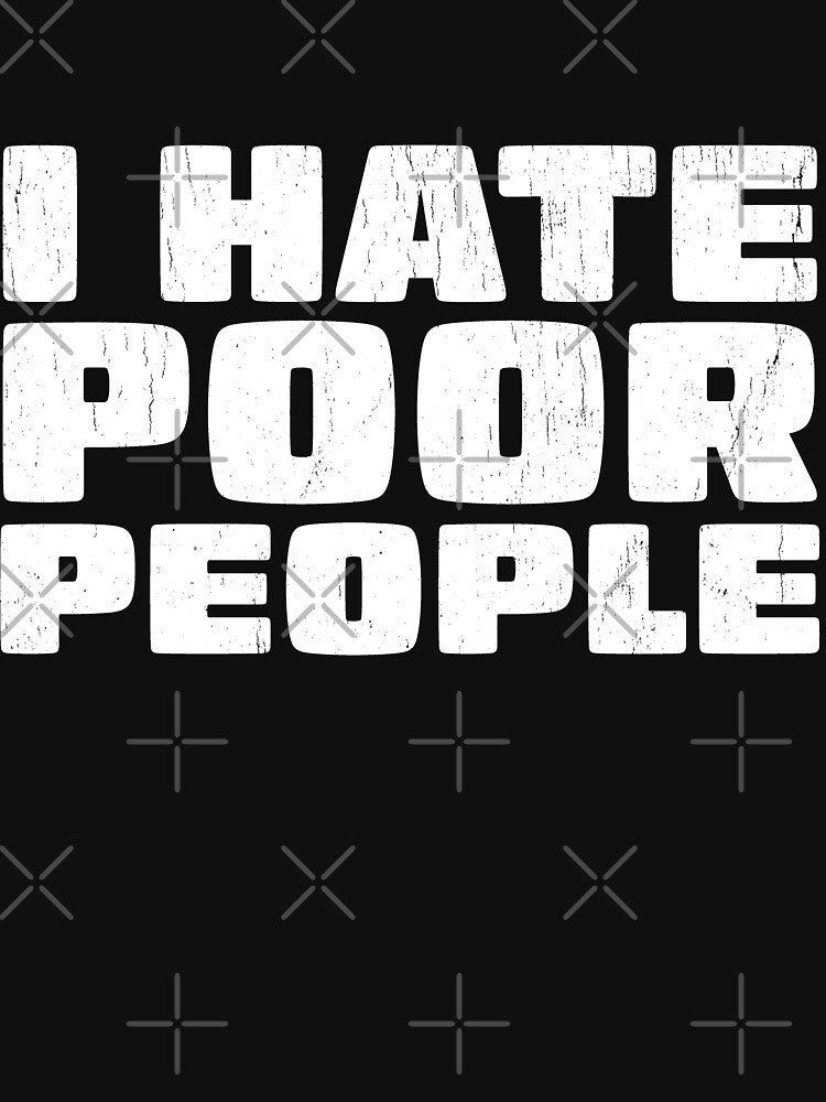 I Hate Poor People Distressed Style by RoguePixel