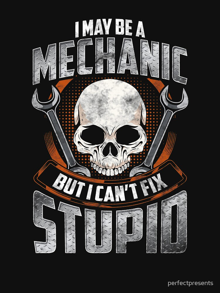 Funny I May Be a Mechanic But I Can't Fix Stupid by perfectpresents