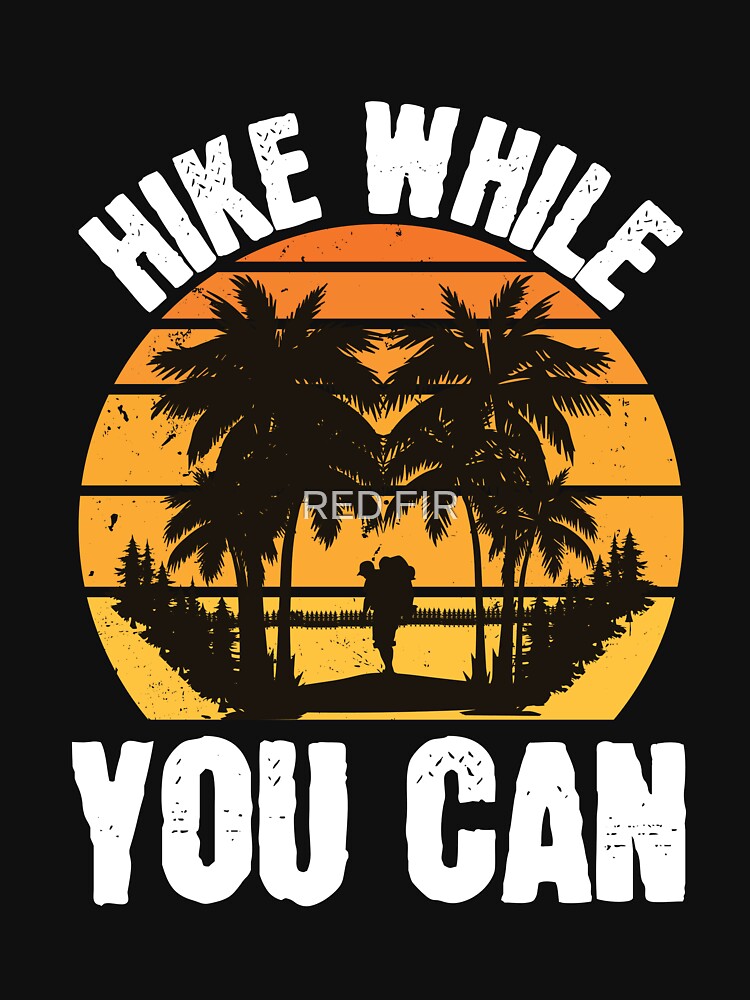 Hike While You Can by RED FIR