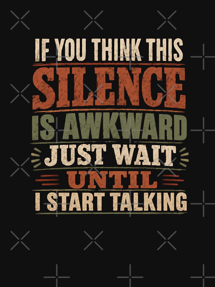 If You Think This Silence Is Awkward Just Wait Until I Start Talking Funny Quote Witty Personality Humor by JonesFlora2025
