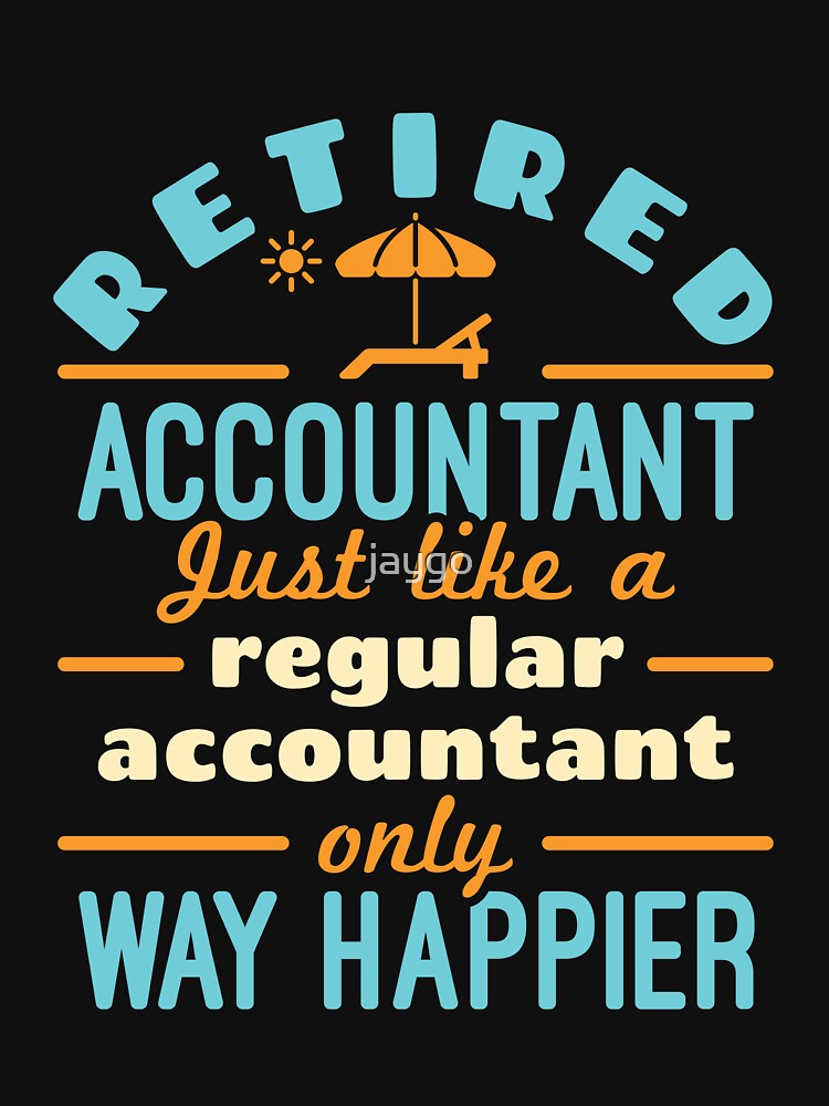Retired Accountant Just Like A Regular Accountant Only Way Happier by jaygo