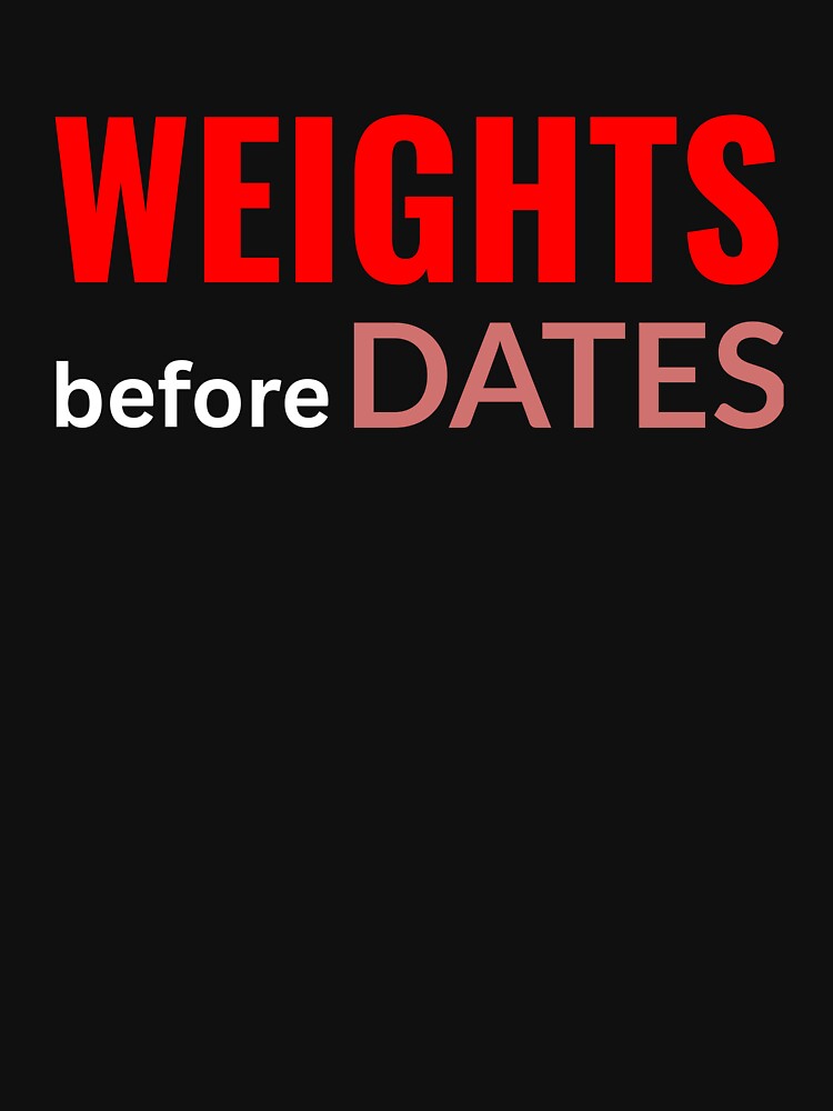 Weights Before Dates T-Shirt Funny Workout & Gym Gift by Just You Tee | Say It Loud, Wear It Proud