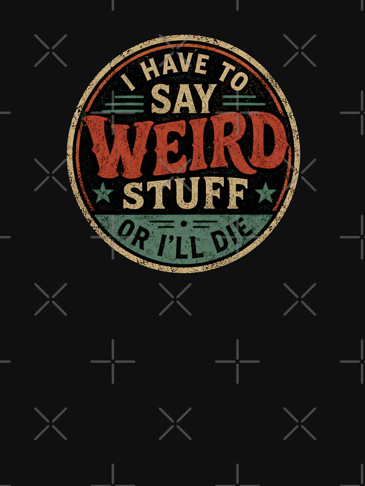 I Have to Say Weird Stuff or I'll Die by DemureArtsy