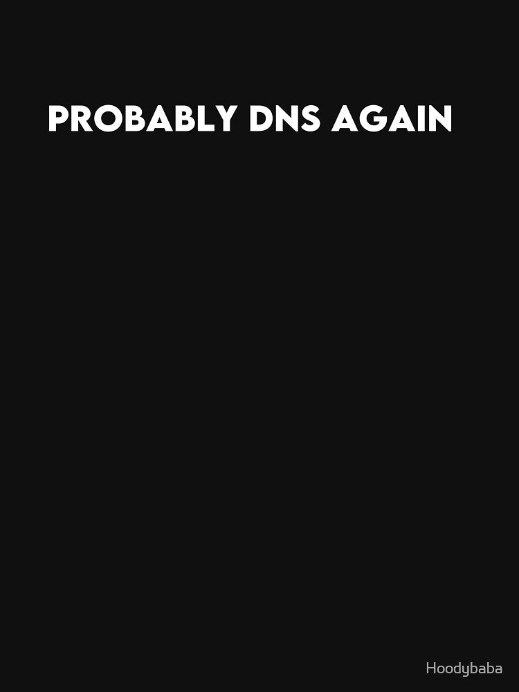 Probably DNS Again T-Shirt for DevOps Engineers, System Administrators & Developers by Hoodybaba