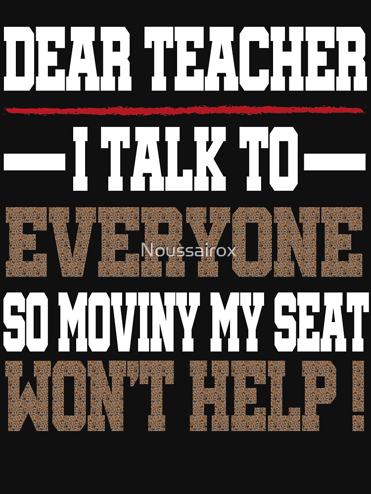 Dear Teacher I Talk to Everyone so Moving my Seat Won't Help t-shirt, First Day of School Shirt, Back to School Outfit, 100 Days of School by Noussairox
