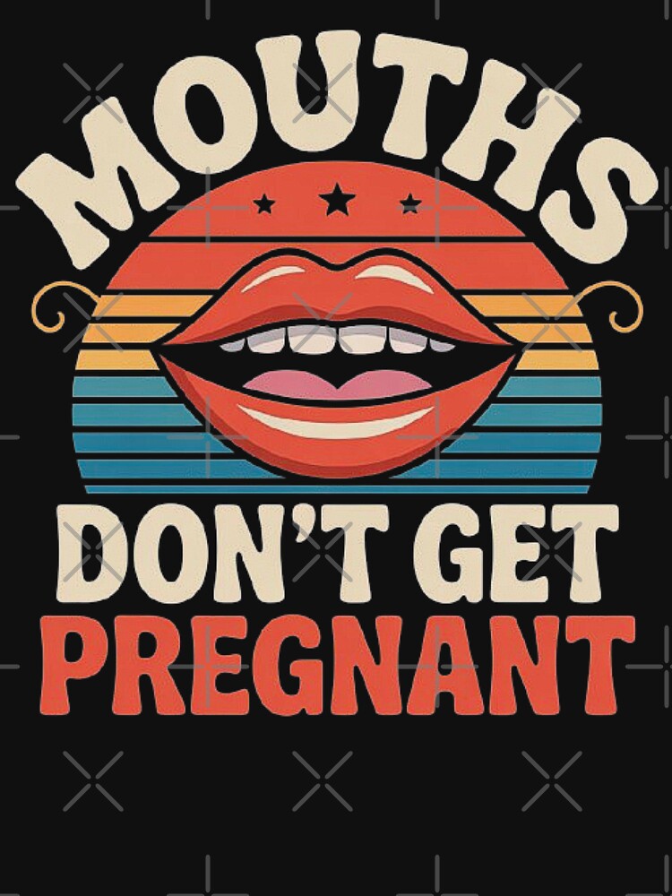 Mouths Don't Get Pregnant Inappropriate Humour Adult Jokes by love3617