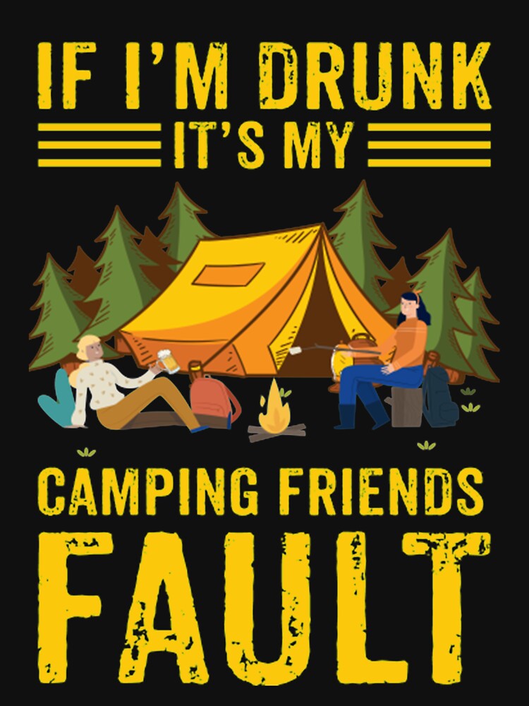 If I'm Drunk It's My Camping Friends Fault Camping Lover by DR-STORE